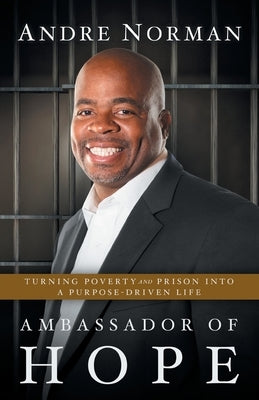 Ambassador of Hope: Turning Poverty and Prison into a Purpose-Driven Life by Norman, Andre