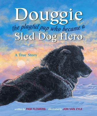Douggie: The Playful Pup Who Became a Sled Dog Hero by Flowers, Pam