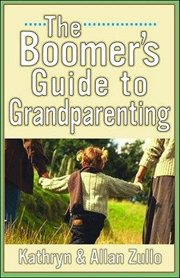 A Boomer's Guide to Grandparenting by Zullo, Allan