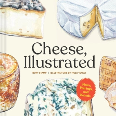 Cheese, Illustrated: Notes, Pairings, and Boards by Stamp, Rory