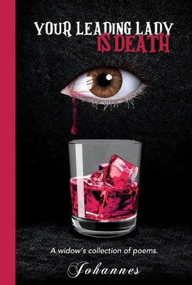 Your Leading Lady Is Death: A Widow's Collection of Poems. by T, Johannes