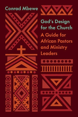 God's Design for the Church: A Guide for African Pastors and Ministry Leaders by Mbewe, Conrad