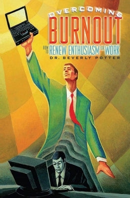 Overcoming Job Burnout: How to Renew Enthusiasm for Work by Potter, Beverly A.