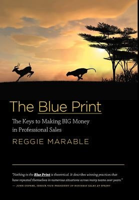 The Blue Print: The Keys to Making BIG Money in Professional Sales by Marable, Reggie