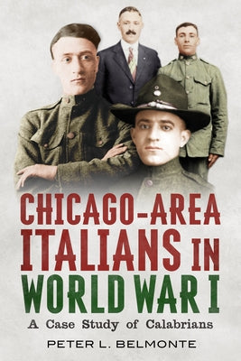 Chicago-Area Italians in World War I: A Case Study of Calabrians by Belmonte, Peter L.