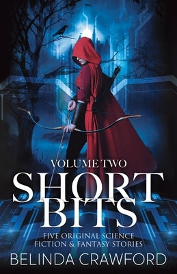 Short Bits, Volume 2: Five original science fiction & fantasy stories by Crawford, Belinda