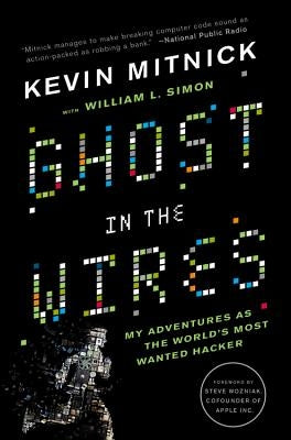Ghost in the Wires: My Adventures as the World's Most Wanted Hacker by Mitnick, Kevin