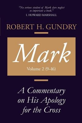 Mark: A Commentary on His Apology for the Cross, Chapters 9 - 16 by Gundry, Robert H.