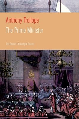 The Prime Minister (The Classic Unabridged Edition): Parliamentary Novel from the prolific English novelist, known for The Warden, Barchester Towers, by Trollope, Anthony