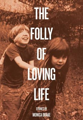 The Folly of Loving Life by Drake, Monica