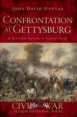 Confrontation at Gettysburg: A Nation Saved, a Cause Lost by Hoptak, John David