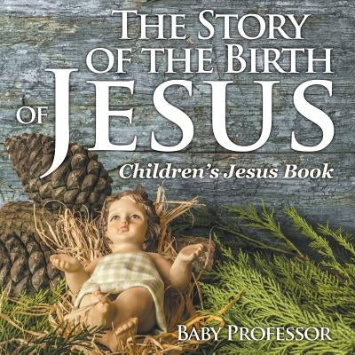 The Story of the Birth of Jesus - Children's Jesus Book by Baby Professor