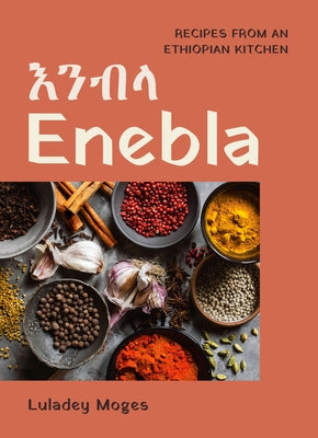 Enebla: Recipes from an Ethiopian Kitchen by 