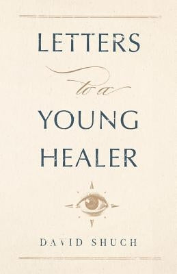 Letters to a Young Healer by Shuch, David