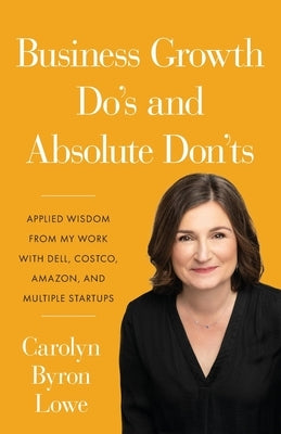 Business Growth Do's and Absolute Don'ts by Lowe, Carolyn Byron