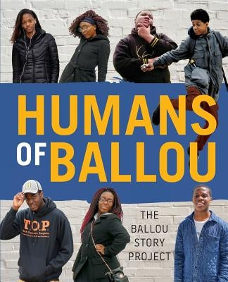 Humans of Ballou: The Ballou Story Project by Writers, Ballou High School