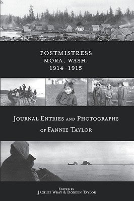 Postmistress-Mora, Wash. 1914-1915: Journal Entries and Photographs of Fannie Taylor by Taylor, Fannie E.