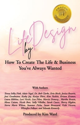 Life By Design: How To Create The Life and Business You've Always Wanted by Ward, Kim