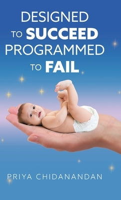 Designed to Succeed Programmed to Fail by Chidanandan, Priya