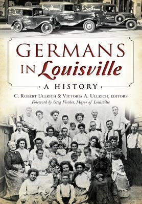 Germans in Louisville: A History by Ullrich, C. Robert