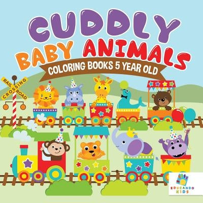 Cuddly Baby Animals Coloring Books 5 Year Old by Educando Kids