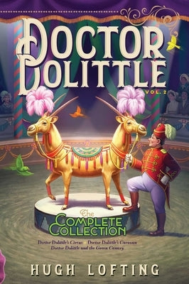 Doctor Dolittle the Complete Collection, Vol. 2, Volume 2: Doctor Dolittle's Circus; Doctor Dolittle's Caravan; Doctor Dolittle and the Green Canary by Lofting, Hugh