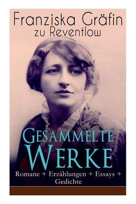 Gesammelte Werke: Romane + Erzählungen + Essays + Gedichte: Briefe, Ellen Olestjerne, Von Paul zu Pedro, Herrn Dames Aufzeichnungen, Der by Reventlow, Franziska Gräfin Zu