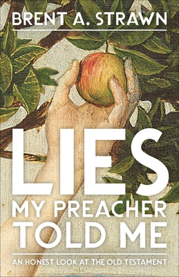 Lies My Preacher Told Me: An Honest Look at the Old Testament by Strawn, Brent A.