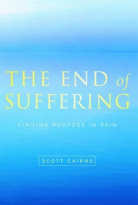 End of Suffering: Finding Purpose in Pain by Cairns, Scott