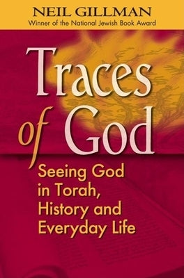 Traces of God: Seeing God in Torah, History and Everyday Life by Gillman, Neil