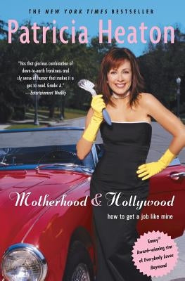 Motherhood and Hollywood: How to Get a Job Like Mine by Heaton, Patricia
