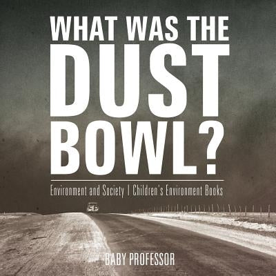 What Was The Dust Bowl? Environment and Society - Children's Environment Books by Baby Professor