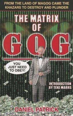 The Matrix of Gog: From the Land of Magog Came the Khazars to Destroy and Plunder by Daniel, Patrick