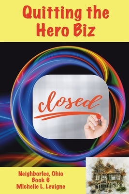 Quitting the Hero Biz, Neighborlee Ohio Book 6 by Levigne, Michelle L.