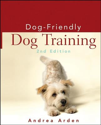 Dog-Friendly Dog Training by Arden, Andrea