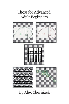 Chess For Advanced Adult Beginners by Cherniack, Alex