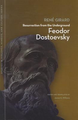 Resurrection from the Underground: Feodor Dostoevsky by Girard, Rene