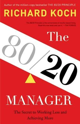 The 80/20 Manager: The Secret to Working Less and Achieving More by Koch, Richard
