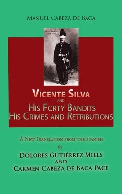 Vicente Silva and His Forty Bandits, His Crimes and Retributions: New Translation from the Spanish by Cabeza de Baca, Manuel