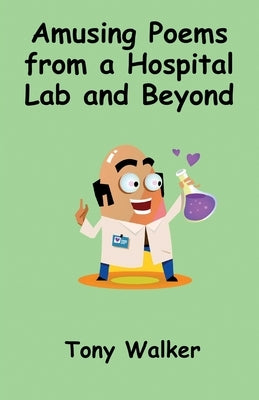 Amusing Poems from a Hospital Lab and Beyond by Walker, Tony