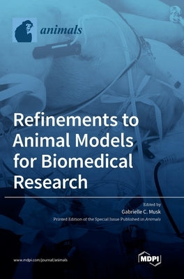 Refinements to Animal Models for Biomedical Research by Musk, Gabrielle C.
