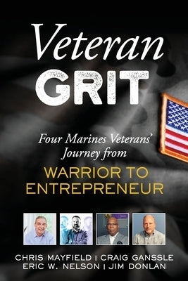 Veteran Grit: Four Marine Veterans' Journey from Warrior to Entrepreneur by Mayfield, Chris