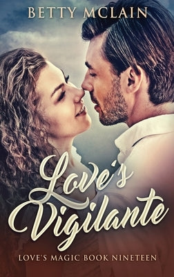 Love's Vigilante: A Sweet & Wholesome Contemporary Romance by McLain, Betty