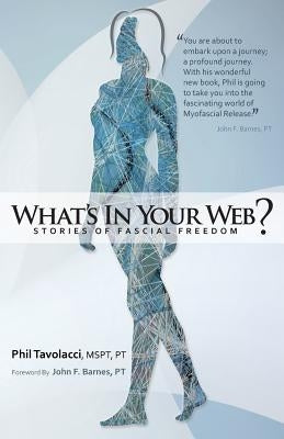 What's in Your Web?: Stories of Fascial Freedom by Tavolacci Mspt Pt, Phil
