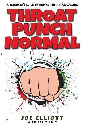 Throat Punch Normal: A Teenager's Guide to Finding Their True Calling by Elliott, Joe