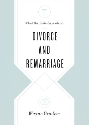 What the Bible Says about Divorce and Remarriage by Grudem, Wayne