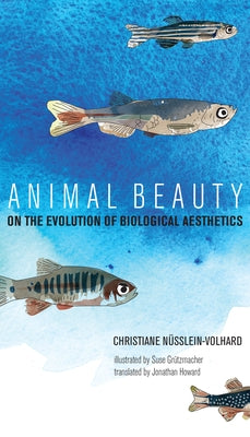 Animal Beauty: On the Evolution of Biological Aesthetics by Nusslein-Volhard, Christiane