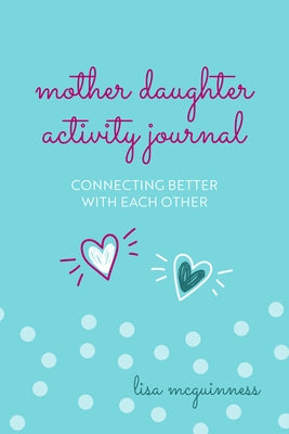 Mother Daughter Activity Journal: Connecting Better with Each Other by McGuinness, Lisa
