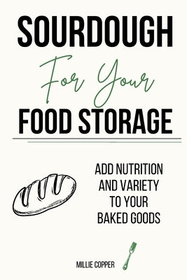 Sourdough for Your Food Storage: Add Nutrition and Variety to Your Baked Goods by Copper, Millie