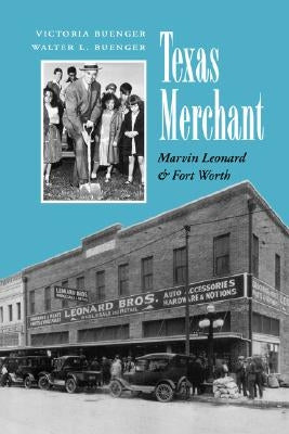 Texas Merchant: Marvin Leonard and Fort Worth by Buenger, Victoria